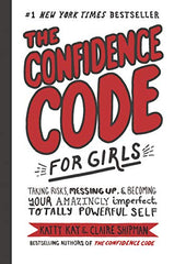 Cover of The Confidence Code for Girls: Taking Risks, Messing Up, & Becoming Your Amazing by Katty Kay