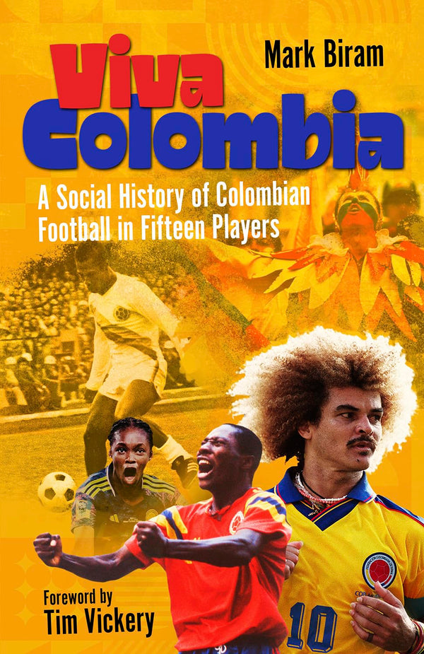 Cover of Viva Colombia: A Social History of Colombian Football in Fifteen Players by Mark Biram