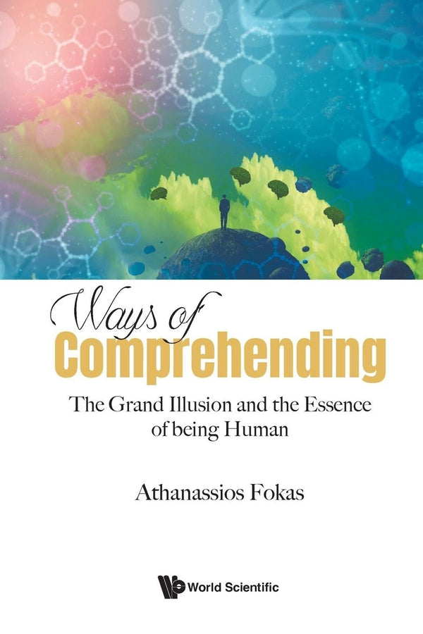 Cover of Ways Of Comprehending: The Grand Illusion And The Essence Of Being Human by Athanassios Fokas