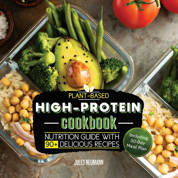 Cover of Plant-Based High-Protein Cookbook: Nutrition Guide With 90+ Delicious Recipes by Jules Neumann