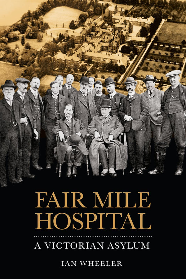 Cover of Fair Mile Hospital: A Victorian Asylum by Ian Wheeler