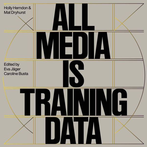 Cover of Holly Herndon & Mathew Dryhurst. All Media is Training Data by Eva Jäger
