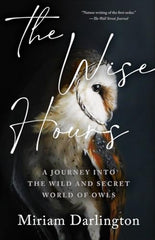 Cover of Wise Hours: A Journey Into the Wild and Secret World of Owls by Miriam Darlington