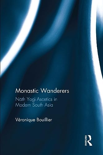 Cover of Monastic Wanderers: Nāth Yogī Ascetics in Modern South Asia by Veronique Bouillier