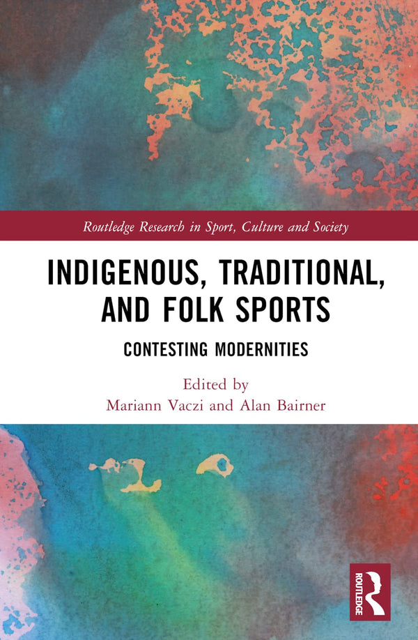 Cover of Indigenous, Traditional, and Folk Sports: Contesting Modernities by Mariann Vaczi