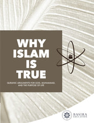 Why Islam Is True: Quranic Arguments For God, Muhammad, and The Purpose of Life