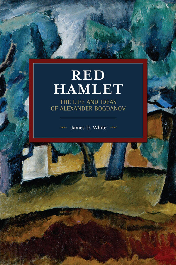 Cover of Red Hamlet: The Life and Ideas of Alexander Bogdanov (Historical Materialism) by James D. White