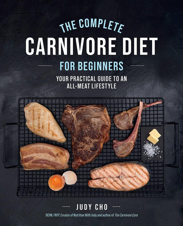 Cover of The Complete Carnivore Diet for Beginners: Your Practical Guide to an All-Meat. by Judy Cho
