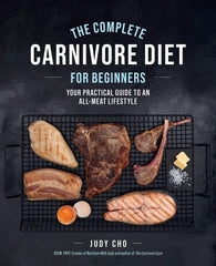 Cover of The Complete Carnivore Diet for Beginners: Your Practical Guide to an All-Meat. by Judy Cho
