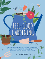 Cover of Feel-Good Gardening: How to Reap Nature's Benefits for Mental, Physical by Claire Stares