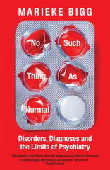 Cover of No Such Thing as Normal: Disorders, Diagnoses and the Limits of Psychiatry by Marieke Bigg