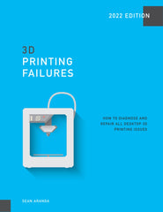 Cover of 3D Printing Failures: 2022 Ed: How to Diagnose & Repair ALL Desktop 3D Printers#
