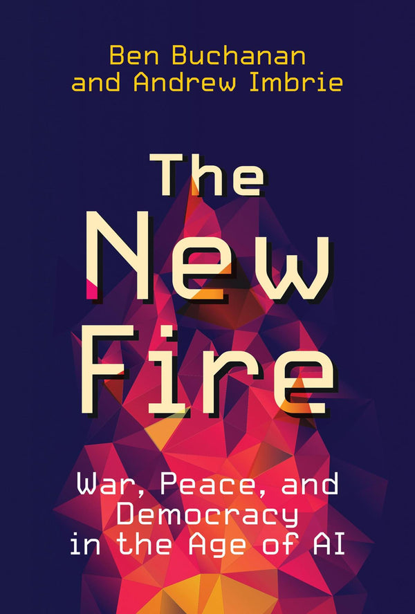 Cover of The New Fire: War, Peace, and Democracy in the Age of AI by Ben Buchanan