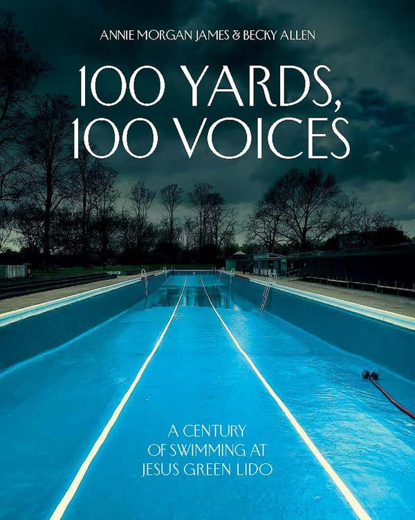 Cover of 100 Yards, 100 Voices: A Century of Swimming at Jesus Green Lido by Annie Morgan James
