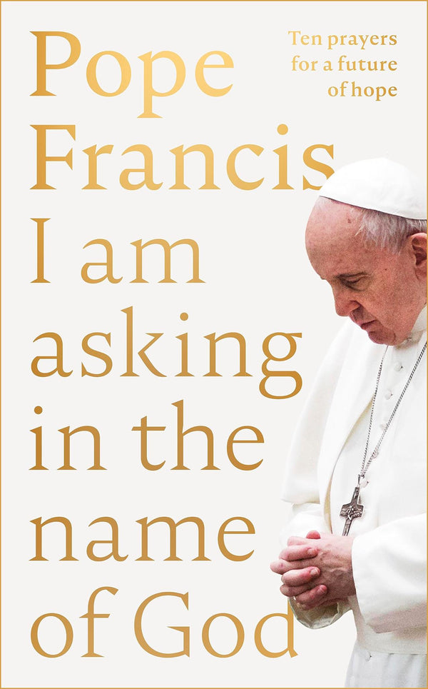 Cover of I Am Asking in the Name of God: Ten Prayers for a Future of Hope by Pope Francis