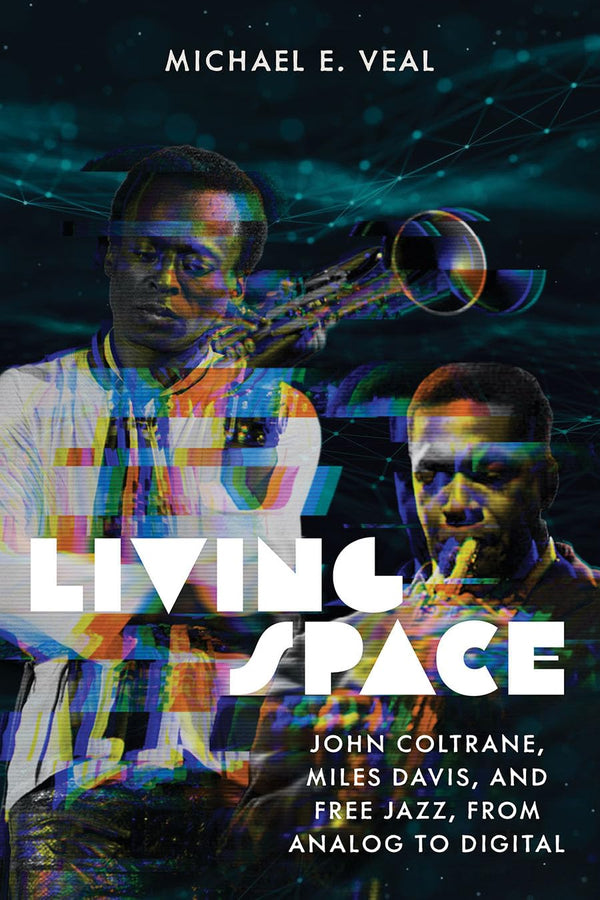 Cover of Living Space: John Coltrane, Miles Davis and Free Jazz, From Analog to Digital by Michael E. Veal