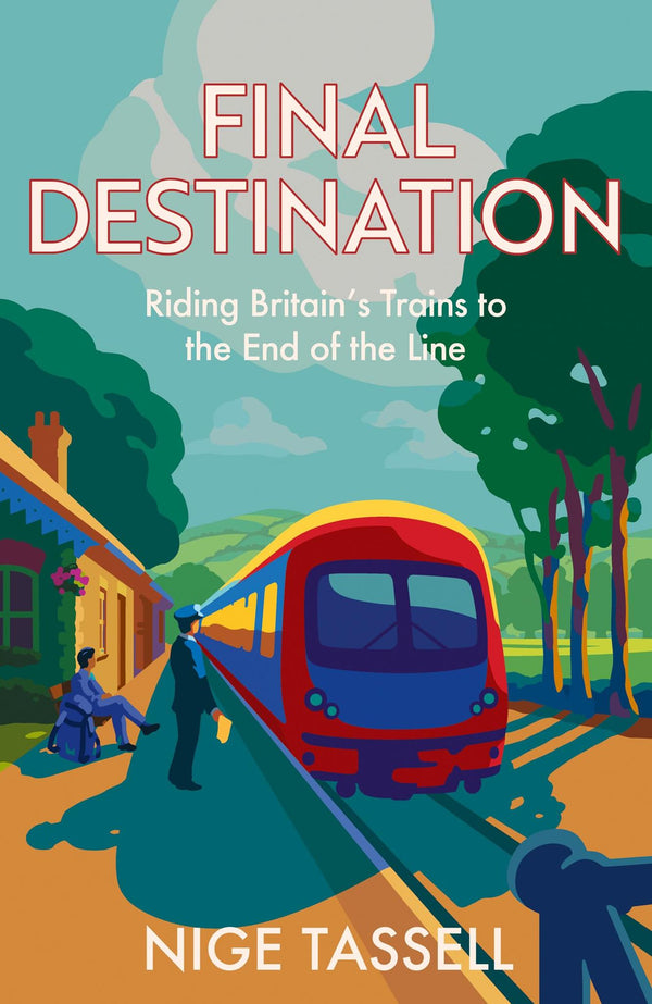 Cover of Final Destination: Riding Britain’s Trains to the End of the Line by Nige Tassell