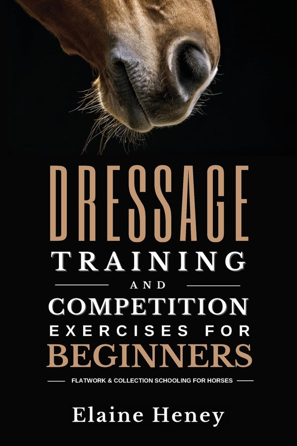 Cover of Dressage Training and Competition Exercises for Beginners: Flatwork & Collection by Elaine Heney