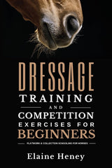 Cover of Dressage Training and Competition Exercises for Beginners: Flatwork & Collection by Elaine Heney