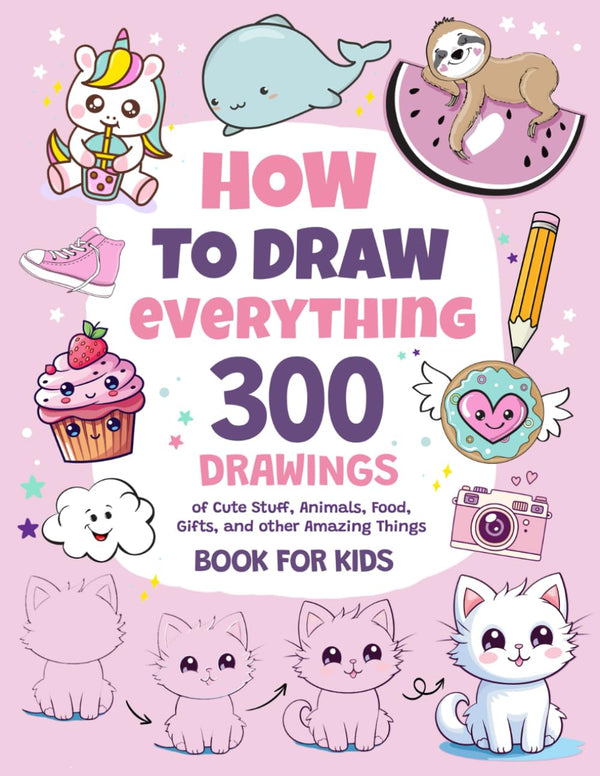 Cover of How To Draw Everything: 300 Drawings of Cute Stuff, Animals, Food, Gifts..