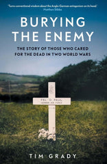 Burying the Enemy: The Story of Those who Cared for the Dead in Two World Wars by Tim  Grady - used book at Perkology Books