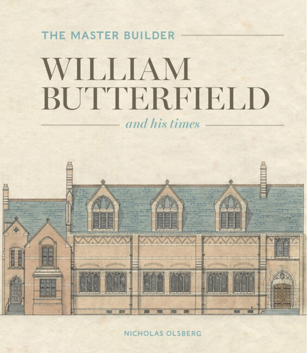 The Master Builder: William Butterfield and His Times by Nicholas Olsberg