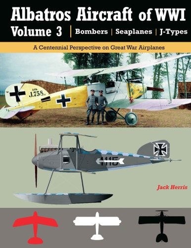 Albatros Aircraft of WWI | Volume 3 ? Bombers, Seaplanes, J-Types by Jack Herris