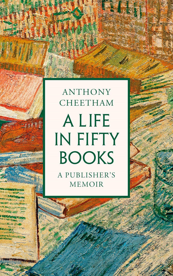 A Life in Fifty Books: A Publisher's Memoir by Anthony Cheetham