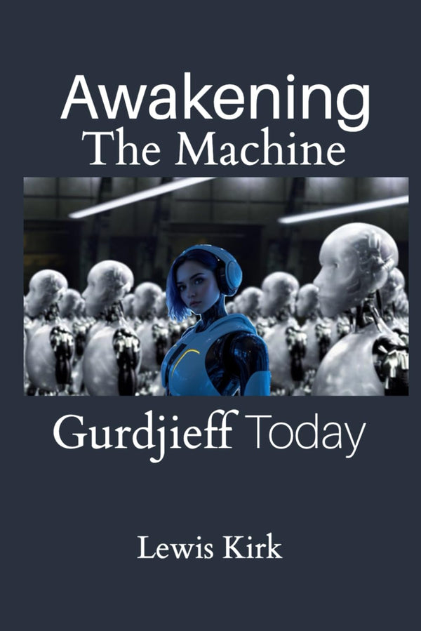 Awakening The Machine: Gurdjieff Today by Lewis Kirk