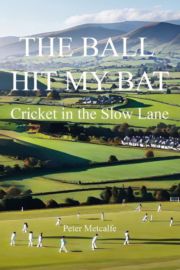The Ball Hit My Bat: Cricket in the Slow Lane by Peter Metcalfe