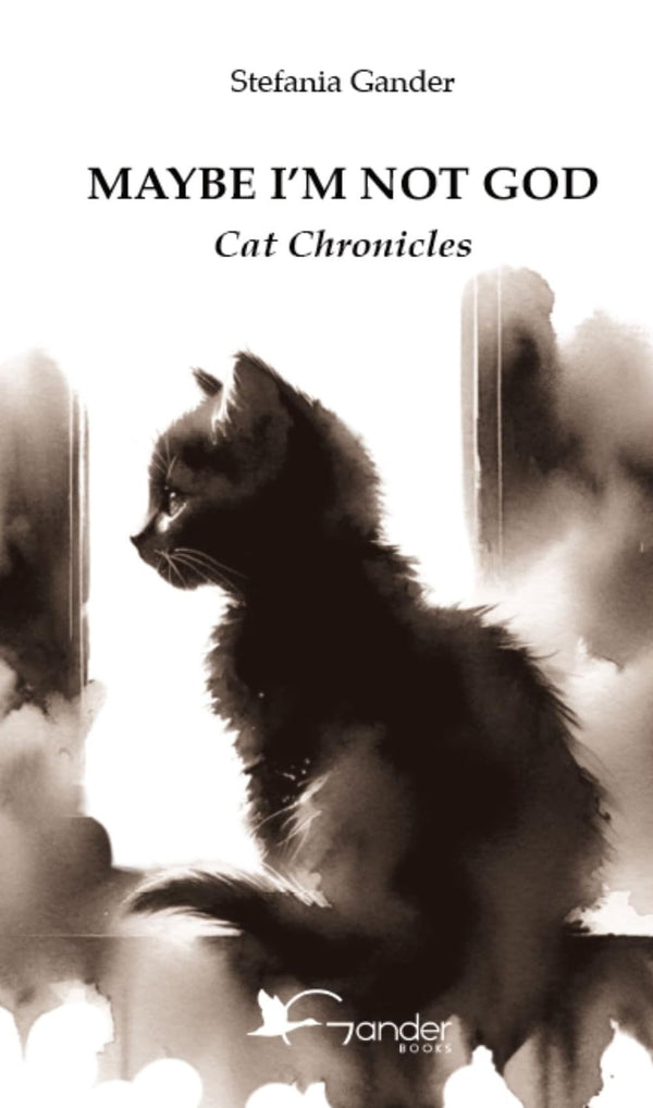 Maybe I’m not God: Cat Chronicles by Stefania Gander