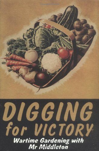 Digging for Victory: Wartime Gardening with Mr Middleton by C.H. Middleton