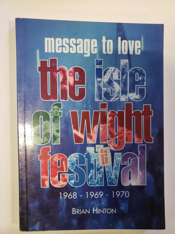Message to Love: Isle of Wight Festival, 1968, 1969, 1970 by Brian Hinton