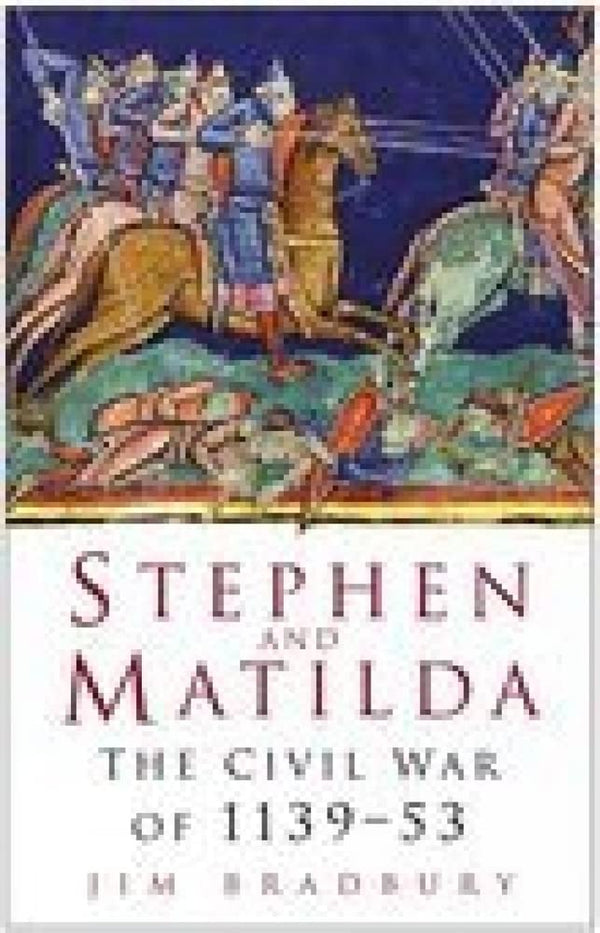 Stephen and Matilda: The Civil War Of 1139-53 by Jim Bradbury