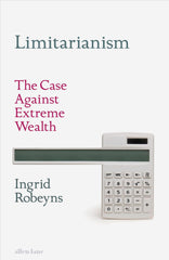 Limitarianism: The Case Against Extreme Wealth by Ingrid Robeyns - used book at Perkology Books