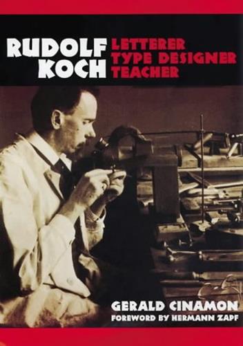 Rudolph Koch: Letterer, Type Designer, Teacher by Gerald Cinamon