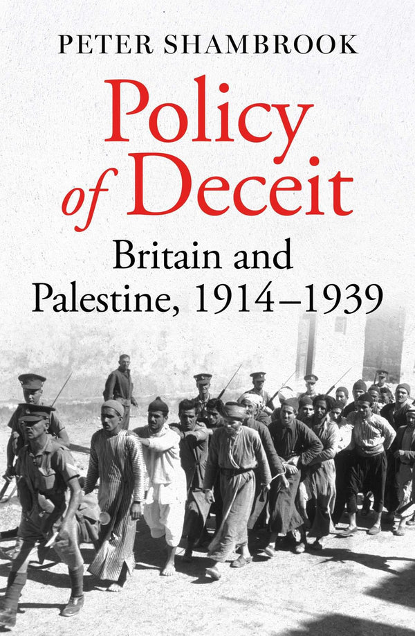 Policy of Deceit: Britain and Palestine, 1914-1939 by Peter Shambrook