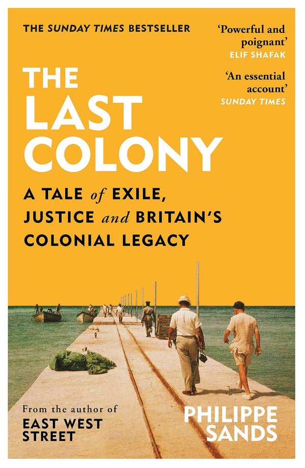The Last Colony: A Tale of Exile, Justice and Britain’s Colonial Legacy by Philippe Sands
