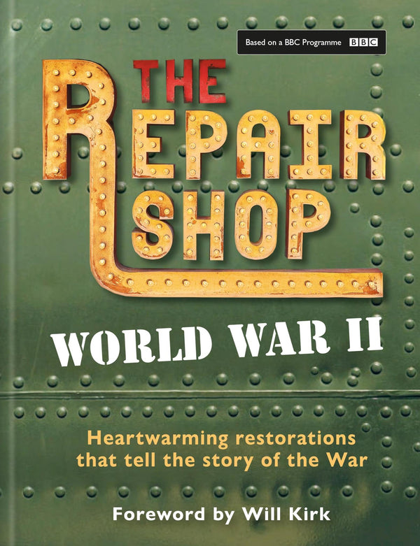 The Repair Shop: World War II: Heartwarming restorations that tell the story by Jayne Dowle