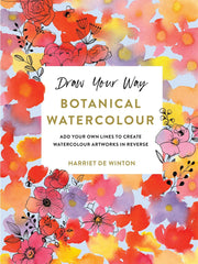 Draw Your Way: Botanical Watercolour: Add your own lines to create watercolour by Harriet de Winton