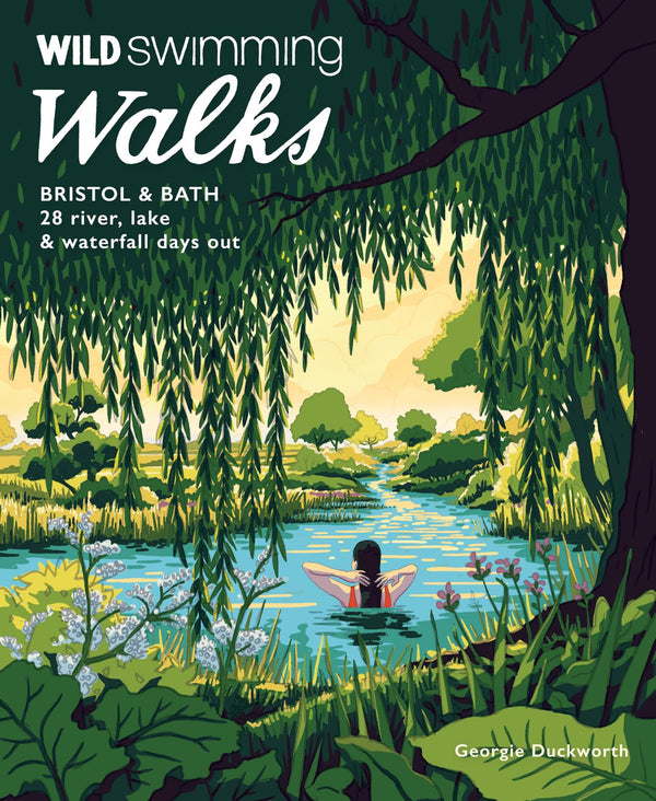 Wild Swimming Walks Bristol & Bath: 28 River, Lake and Waterfall Days out by Georgie Duckworth