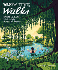Wild Swimming Walks Bristol & Bath: 28 River, Lake and Waterfall Days out by Georgie Duckworth
