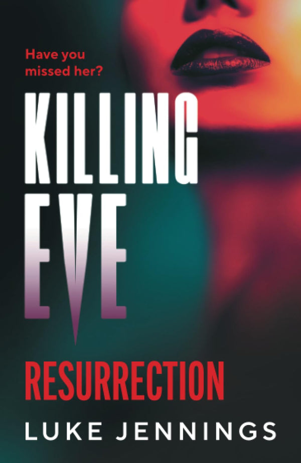 Killing Eve: Resurrection: An obsessive, epic game of cat and mouse by Luke Jennings
