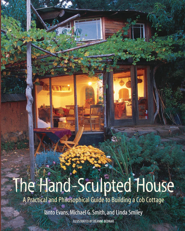 The Hand-Sculpted House: A Philosophical and Practical Guide to Building by Ianto Evans