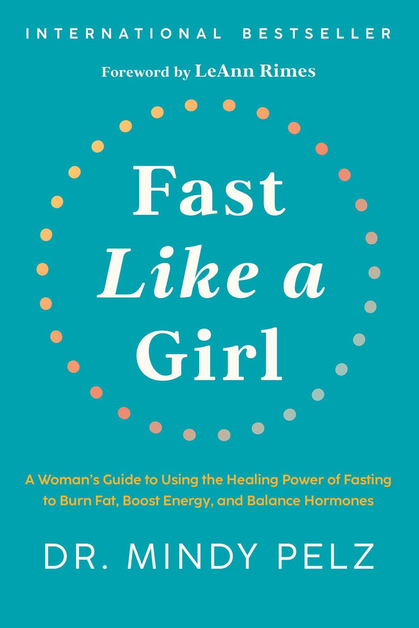 Fast Like a Girl: A Woman’s Guide to Using the Healing Power of Fasting to Burn