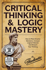 Critical Thinking & Logic Mastery - 3 Books In 1