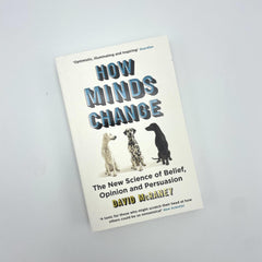 How Minds Change: The New Science of Belief, Opinion and Persuasion