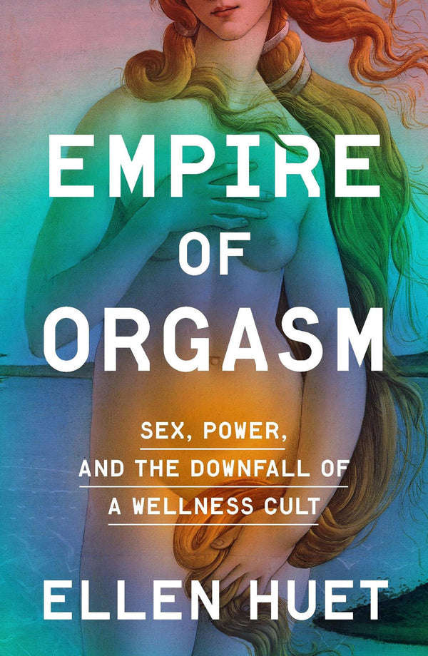 Empire of Orgasm: Sex, Power, and the Downfall of a Wellness Cult *Proof* Pb