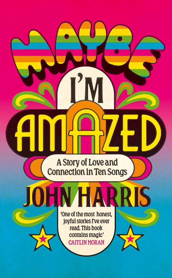 Maybe I'm Amazed: A Story of Love and Connection in Ten Songs: