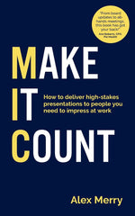 Make It Count: How to deliver high-stakes presentations to people you need to
